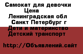 Самокат для девочки › Цена ­ 100 - Ленинградская обл., Санкт-Петербург г. Дети и материнство » Детский транспорт   